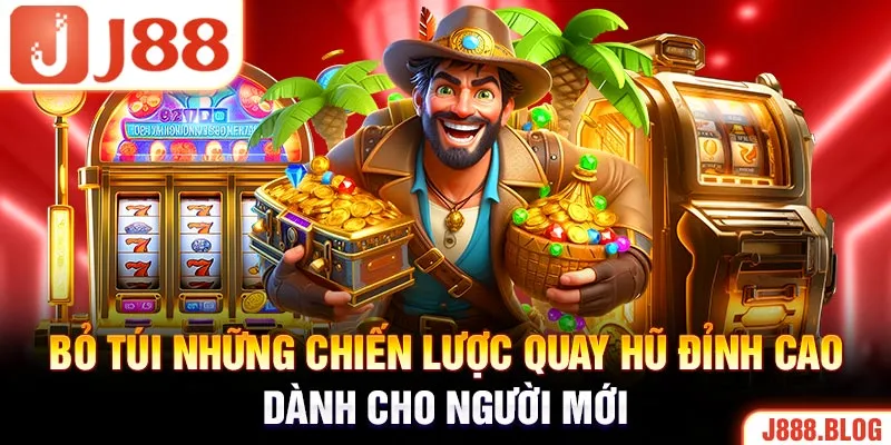 Bỏ túi những chiến lược quay hũ đỉnh cao dành cho người mới