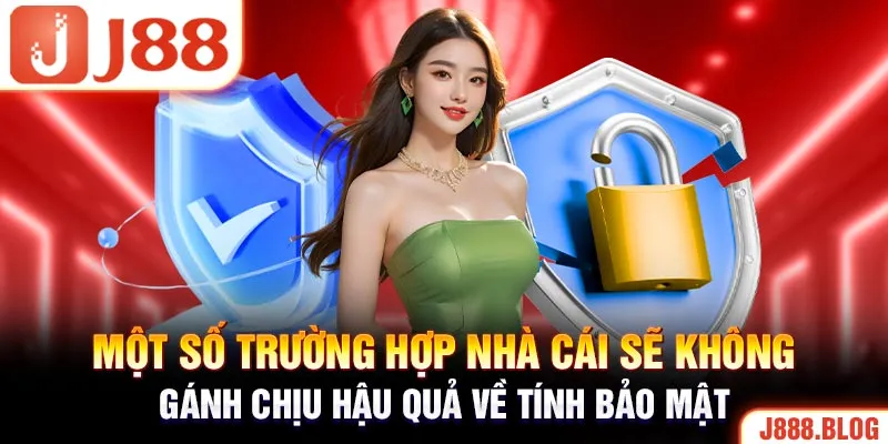 Một số trường hợp nhà cái sẽ không gánh chịu hậu quả về tính bảo mật