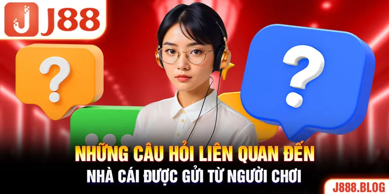 Những câu hỏi liên quan đến nhà cái được gửi từ người chơi