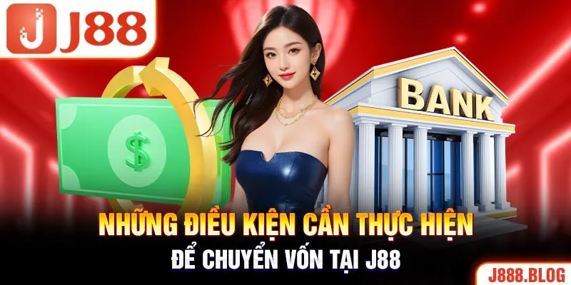 Những điều kiện cần thực hiện để chuyển vốn tại J88