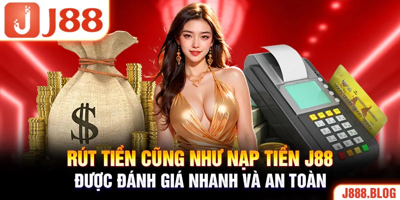 Tính năng rút tiền J88 cũng như nạp tiền được đánh giá nhanh và an toàn